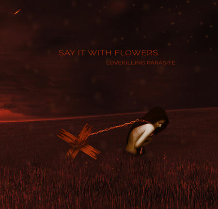 SAY IT WITH FLOWERS the new album LOVEKILLING PARASITE - out now!